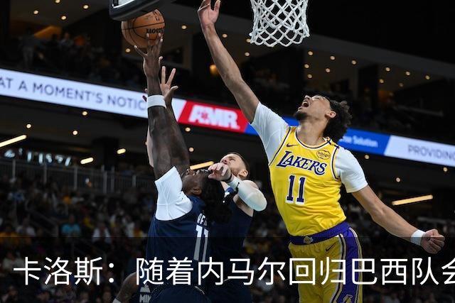 卡洛斯：随着内马尔回归巴西队会有很大提升 我们可以进入决赛